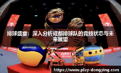 排球盛宴：深入分析成都排球队的竞技状态与未来展望